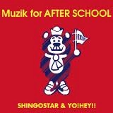 SHINGOSTAR & YO!HEY!! / Ｍｕｚｉｋ ｆｏｒ　ＡＦＴＥＲSCHOOL