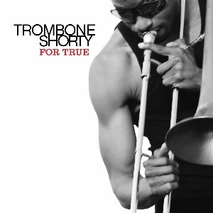 TROMBONE SHORTY / トロンボーン・ショーティ / FOR TRUE