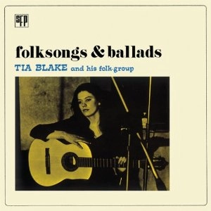 TIA BLAKE AND HER FOLK-GROUP / ティア・ブレイク・アンド・ヒズ・フォーク・グループ / フォークソングス＆バラッズ