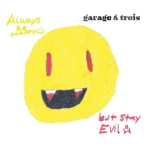 GARAGE A TROIS / ガラージ・ア・トロワ / ALWAYS BE HAPPY, BUT STAY EVIL