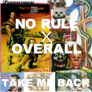 NO RULE x OVERALL / ＴＡＫＥ　ＭＥ　ＢＡＣＫ