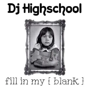 DJ HIGHSCHOOL / ｆｉｌｌ　ｉｎ　ｍｙ　ｂｌａｎｋ