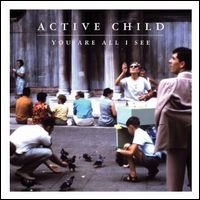 ACTIVE CHILD / アクティヴ・チャイルド / ユー・アー・オール・シー
