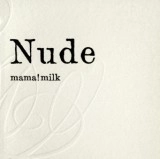 mama!milk / ママミルク / Ｎｕｄｅ