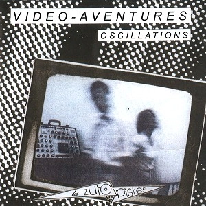 VIDEO-AVENTURES / OSCILLATIONS