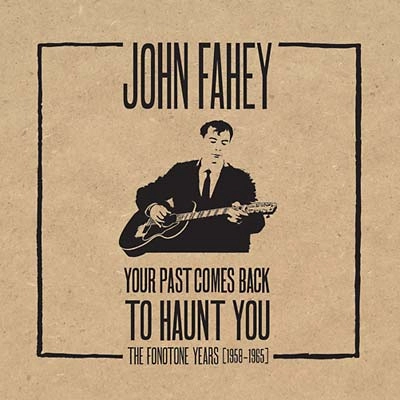 JOHN FAHEY / ジョン・フェイヒイ / YOUR PAST COMES BACK TO HAUNT YOU  - THE FONOTONE YEARS 1958-1965