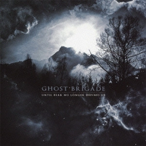 GHOST BRIGADE / アンティル・フィアー・ノー・ロンガー・ディファインズ・アス 