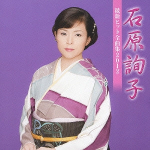 JUNKO ISHIHARA / 石原詢子 / 石原詢子 最新ヒット全曲集2012