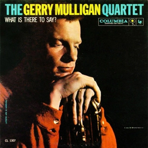 GERRY MULLIGAN / ジェリー・マリガン / WHAT IS THERE TO SAY?