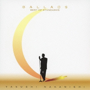 YASUSHI NAKANISHI / 中西保志 / バラッズ~ベスト・オブ・スタンダーズ / BALLADS - BEST OF STANDARDS