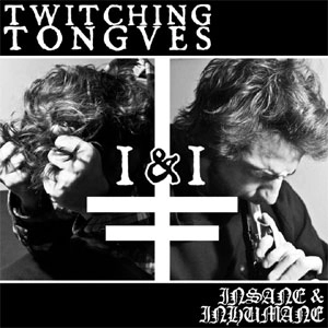 TWITCHING TONGUES / INSANE & INHUMANE