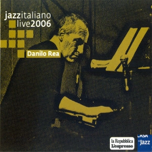 DANILO REA / ダニーロ・レア / JAZZ ITALIANO LIVE 2006