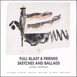 FULL BLAST(BROTZMANN/PLIAKAS/WERTMULLER) / SKETCHES & BALLADS