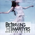 BETRAYING THE MARTYRS / ビトレイング・ザ・マーターズ / BREATHE IN LIFE