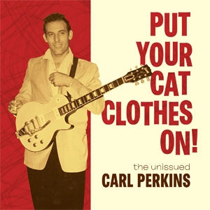 CARL PERKINS / カール・パーキンス / PUT YOUR CAT CLOTHES ON!