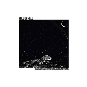 FULL OF HELL / ROOTS OF EARTH ARE CONSUMING MY HOME
