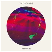 STILL CORNERS / スティル・コーナーズ / CREATURES OF AN HOUR