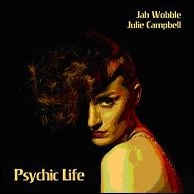 JAH WOBBLE & JULIE CAMPBELL / ジャー・ウォブル・アンド・ジュリー・キャンベル / サイキック・ライフ