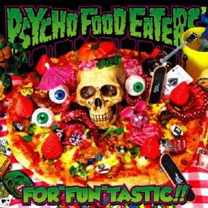 PSYCHO FOOD EATERS / サイコフードイーターズ / FOR“FUN”TASTIC!!