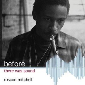 ROSCOE MITCHELL / ロスコー・ミッチェル / BEFORE THERE WAS SOUND