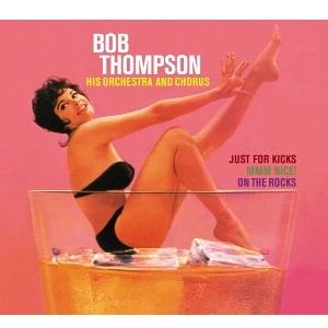 BOB THOMPSON / ボブ・トンプソン / JUST FOR KICKS!/MMM NICE!/ON THE ROCKS