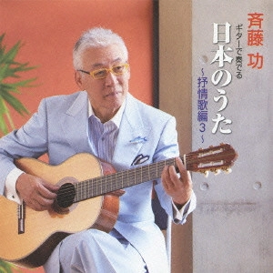 ISAO SAITO / 斎藤功 / ギターで奏でる 日本のうた~抒情歌編 3~ / GUITAR DE KANADERU NIHON NO UTA-JOJOUKA HEN 3-