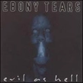 EBONY TEARS / エボニー・ティアーズ / EVIL AS HELL