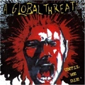 GLOBAL THREAT / グローバルスレット / UNTIL WE DIE