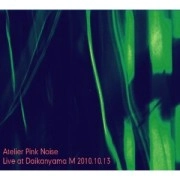 ATELIER PINK NOISE / LIVE AT DAIKANYAMA M 2010.10.13