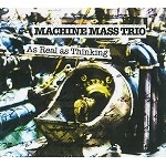 MACHINE MASS TRIO / AS REAL AS THINKING
