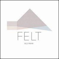 NILS FRAHM / ニルス・フラーム / FELT
