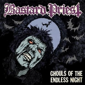 BASTARD PRIEST / GHOULS OF THE ENDLESS NIGHT