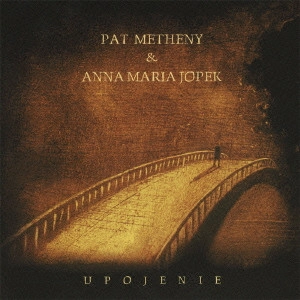 PAT METHENY & ANNA MARIA JOPEK / パット・メセニー&アンナ・マリア・ヨペック / ウポイエニェ / Upojenie