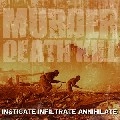 MURDER DEATH KILL / INSTIGATE INFILTRATE ANNIHILATE
