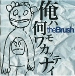 the Brush / 俺ハ何モワカッテナイ