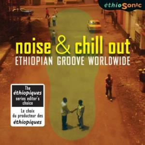 V.A. (ETHIOPIQUES) / NOISE AND CHILL OUT - ETHIOPIAN GROOVE WORLDWIDE