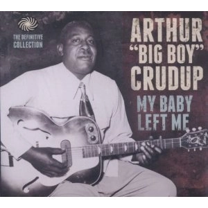 ARTHUR BIG BOY CRUDUP / アーサー・ビッグ・ボーイ・クルーダップ / MY BABY LEFT ME: THE DEFINITIVE COLLECTION