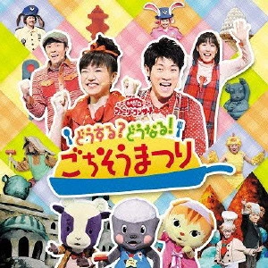 NHKおかあさんといっしょ / どうする?どうなる!ごちそうまつり / DOUSURU?DOUNARU!GOCHISOU MATSURI