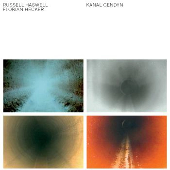 RUSSELL HASWELL AND FLORIAN HECKER / ラッセル・ハズウェル・アンド・フローリアン・ヘッカー / KANAL GENDYN