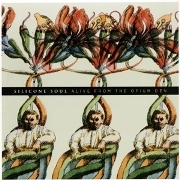 SILICONE SOUL / シリコン・ソウル / ALIVE FROM THE OPIUM DEN