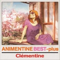CLEMENTINE / クレモンティーヌ / アニメンティーヌ･ベスト･プラス（初回限定盤 CD+DVD） / ANIMENTINE BEST-PLUS