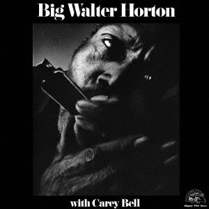 BIG WALTER HORTON WITH CAREY BELL / ビッグ・ウォルター・ホートン ウィズ キャリー・ベル / ビッグ・ウォルター・ホートン WITH キャリー・ベル (国内盤 帯 解説 歌詞付 紙ジャケット仕様)