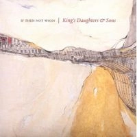 KING'S DAUGHTERS & SONS / IF THEN NOT WHEN
