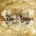 SLAVE TO THE SYSTEM / SLAVE TO THE SYSTEM