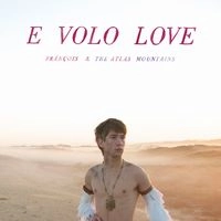 FRANCOIS & THE ATLAS MOUNTAINS / フランソワ・アンド・ジ・アトラス・マウンテンズ / E VOLO LOVE