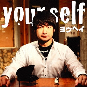 YO! HEY!! / ヨウヘイ / yourself / YOURSELF