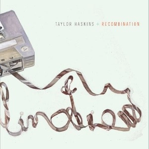 TAYLOR HASKINS / テイラー・ハスキンス / RECOMBINATION