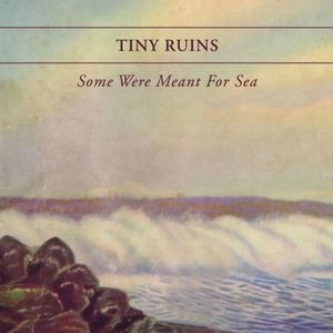 TINY RUINS / SOME WERE MEANT FOR SEA