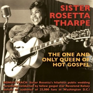 SISTER ROSETTA THARPE / シスター・ロゼッタ・サープ / ONE AND ONLY QUEEN OF HOT GOSPEL