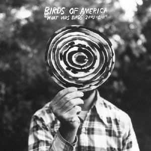 BIRDS OF AMERICA / WHAT　WAS　BIRDS　2000－2011 / WHAT WAS BIRDS 2000 - 2011